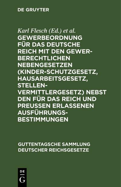 Gewerbeordnung für das Deutsche Reich mit den gewerberechtl Nebengesetzen (Kinderschutzgesetz, Hausarbeitsgesetz, Stellenvermittlergesetz) nebst den für das Reich und Preußen erlassenen Ausführungsbestimmungen