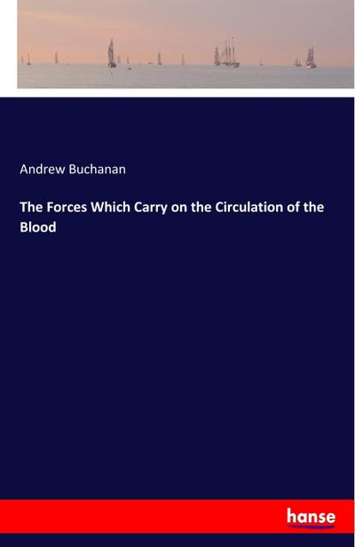 The Forces Which Carry on the Circulation of the Blood