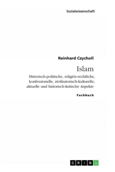 Islam. Historisch-politische, religiös-rechtliche, konfessionelle, zivilisatorisch-kulturelle, aktuelle und historisch-kritische Aspekte
