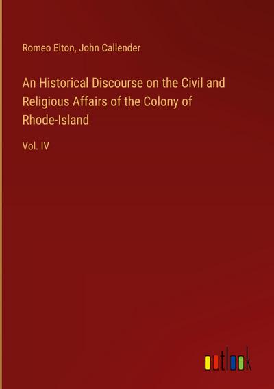 An Historical Discourse on the Civil and Religious Affairs of the Colony of Rhode-Island