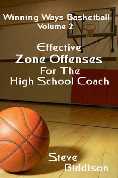 Effective Zone Offenses For The High School Coach (Winning Ways Basketball, #3)