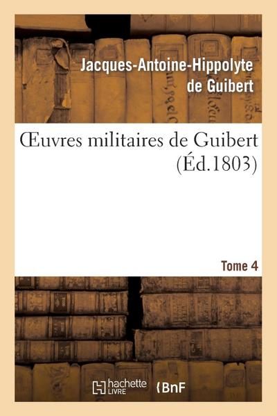 Oeuvres Militaires de Guibert. Tome 4