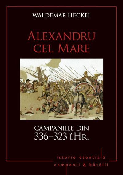 Campanii și bătălii - 03 - Alexandru cel Mare. Campaniile din 336–323 î.Hr.