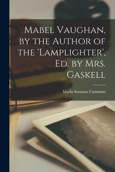 Mabel Vaughan, by the Author of the ’lamplighter’, Ed. by Mrs. Gaskell