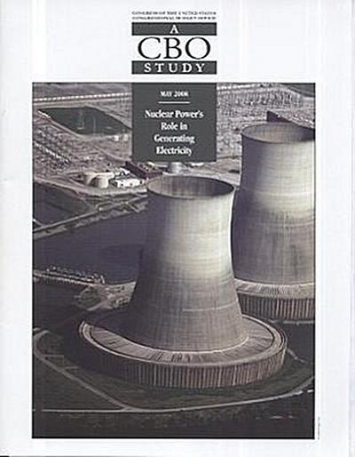 Nuclear Power’s Role in Generating Electricity: A CBO Study: A CBO Study