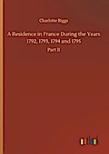 A Residence in France During the Years 1792, 1793, 1794 and 1795