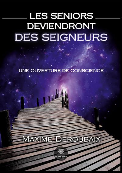 Les Seniors deviendront des Seigneurs: Une ouverture de conscience - Maxime Deroubaix