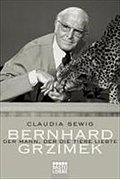 Der Mann, der die Tiere liebte: Bernhard Grzimek. Biografie