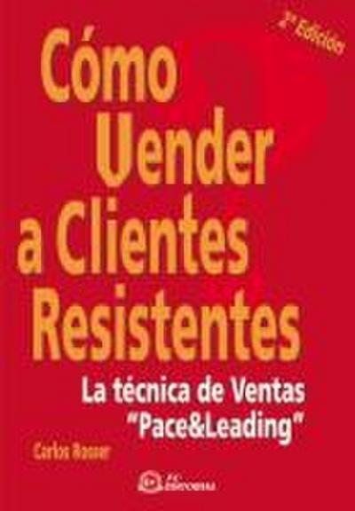 Cómo vender a clientes resistentes : la técnica de ventas "pace & leading"
