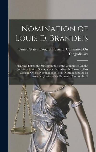 Nomination of Louis D. Brandeis: Hearings Before the Subcommittee of the Committee On the Judiciary, United States Senate, Sixty-Fourth Congress, Firs