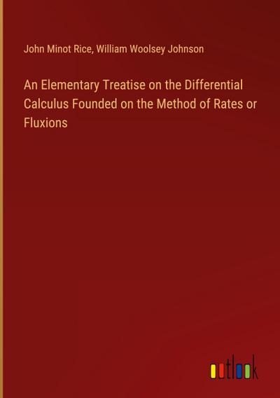An Elementary Treatise on the Differential Calculus Founded on the Method of Rates or Fluxions