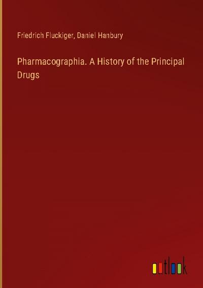 Pharmacographia. A History of the Principal Drugs