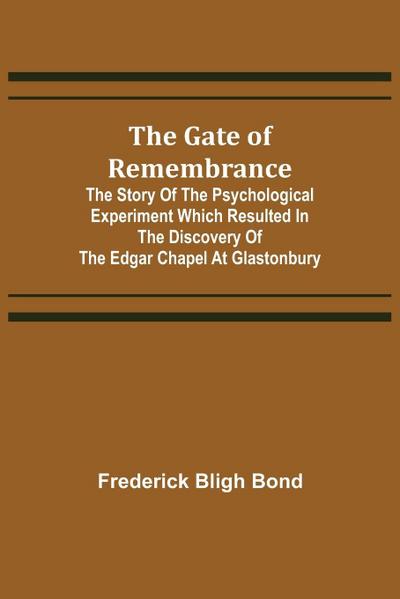 The Gate of Remembrance; The Story of the Psychological Experiment which Resulted in the Discovery of the Edgar Chapel at Glastonbury