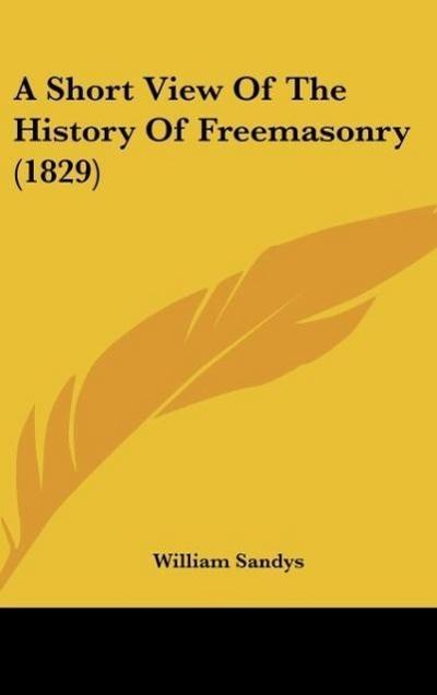 A Short View Of The History Of Freemasonry (1829)