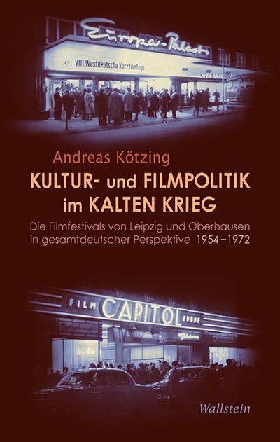 Kultur- und Filmpolitik im Kalten Krieg: Die Filmfestivals von Leipzig und Oberhausen in gesamtdeutscher Perspektive 1954-1972