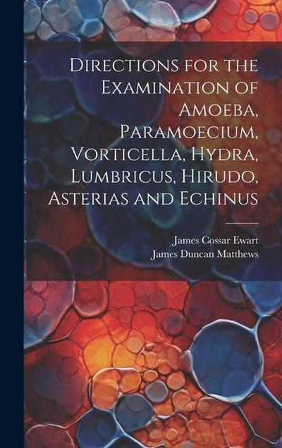 Directions for the Examination of Amoeba, Paramoecium, Vorticella, Hydra, Lumbricus, Hirudo, Asterias and Echinus