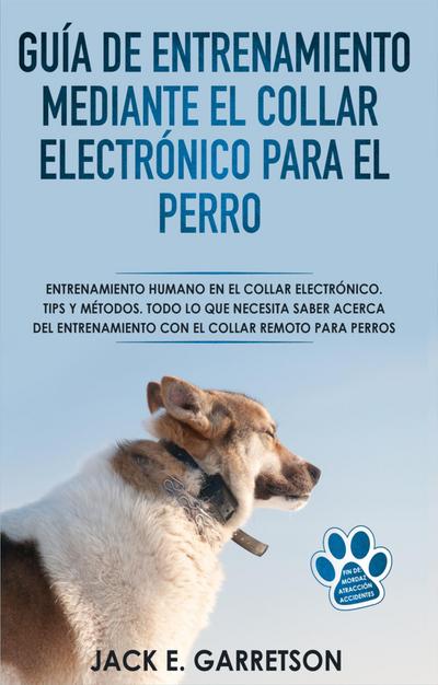 Guía De Entrenamiento Mediante El Collar Electrónico Para El Perro