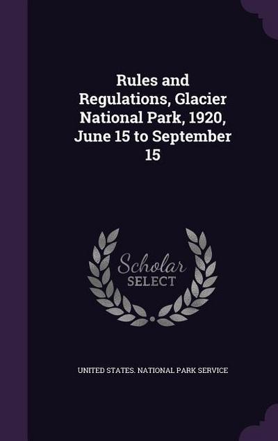 Rules and Regulations, Glacier National Park, 1920, June 15 to September 15
