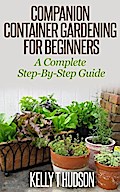 Companion Container Gardening for Beginners A Complete Step-By-Step Guide
