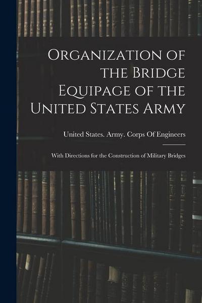Organization of the Bridge Equipage of the United States Army: With Directions for the Construction of Military Bridges
