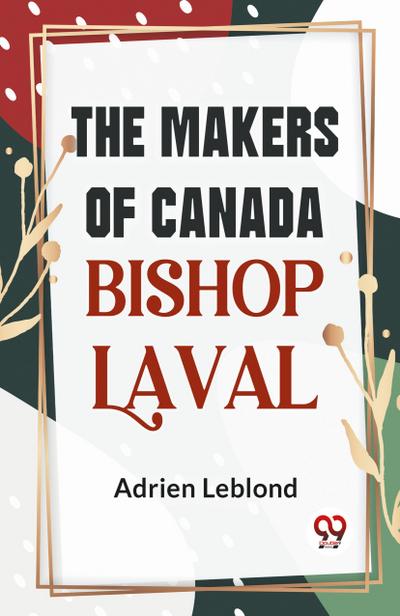 The Makers Of Canada Bishop Laval