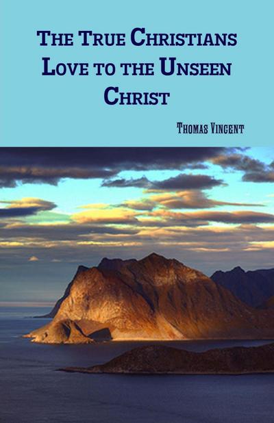 Vincent, T: True Christians Love to the Unseen Christ
