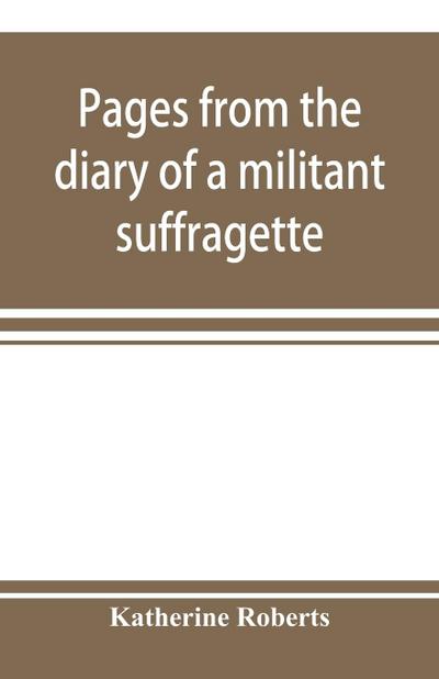 Pages from the diary of a militant suffragette