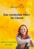 Das versteckte Herz im Löwen - Wie du lebst, so wirst du sterben | Ein Buch über bewusstes Leben, Vergebung und inneren Frieden.