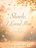 Slowly, I Loved Him