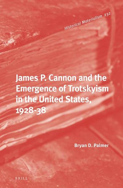 James P. Cannon and the Emergence of Trotskyism in the United States, 1928-38