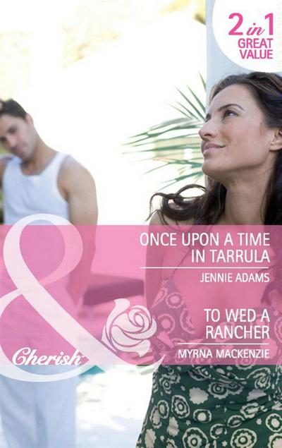 Once Upon A Time In Tarrula / To Wed A Rancher: Once Upon a Time in Tarrula / To Wed a Rancher (Mills & Boon Cherish)
