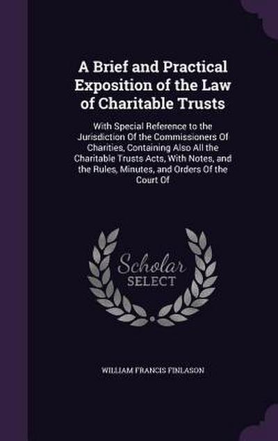 A Brief and Practical Exposition of the Law of Charitable Trusts