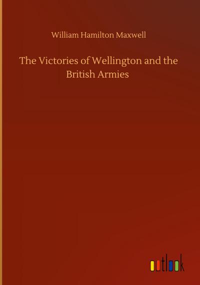 The Victories of Wellington and the British Armies