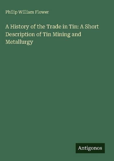 A History of the Trade in Tin: A Short Description of Tin Mining and Metallurgy