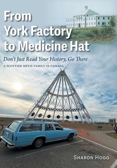 From York Factory to Medicine Hat, Don’t Just Read Your History, Go There