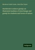 Hardwicke’s science-gossip: an illustrated medium of interchange and gossip for students and lovers of nature