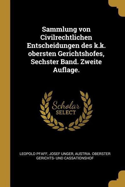 Sammlung Von Civilrechtlichen Entscheidungen Des K.K. Obersten Gerichtshofes, Sechster Band. Zweite Auflage.