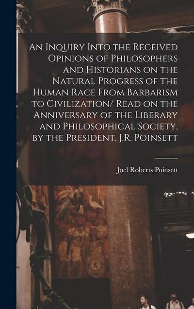 An Inquiry Into the Received Opinions of Philosophers and Historians on the Natural Progress of the Human Race From Barbarism to Civilization/ Read on