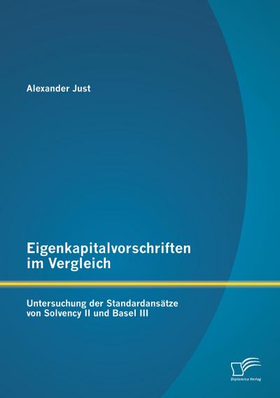 Eigenkapitalvorschriften im Vergleich: Untersuchung der Standardansätze von Solvency II und Basel III
