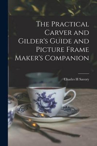 The Practical Carver and Gilder’s Guide and Picture Frame Maker’s Companion