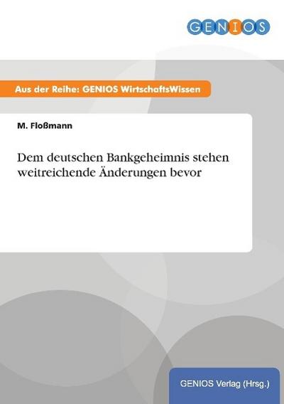 Dem deutschen Bankgeheimnis stehen weitreichende Änderungen bevor - M. Floßmann