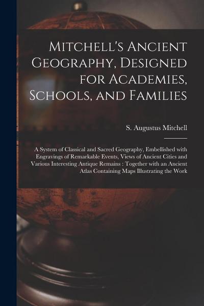 Mitchell’s Ancient Geography, Designed for Academies, Schools, and Families: a System of Classical and Sacred Geography, Embellished With Engravings o