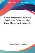 Victor Emmanuel’s Political Work And Other Articles From The Atlantic Monthly