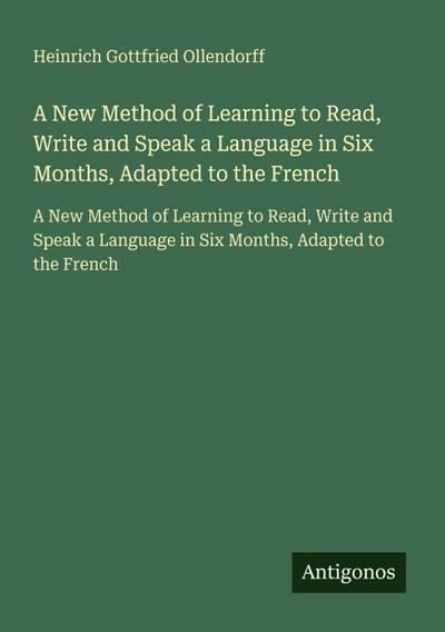 A New Method of Learning to Read, Write and Speak a Language in Six Months, Adapted to the French