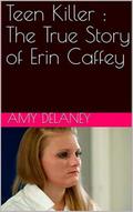 Teen Killer : The True Story of Erin Caffey