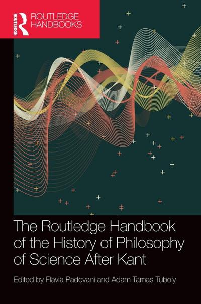 The Routledge Handbook of the History of Philosophy of Science After Kant
