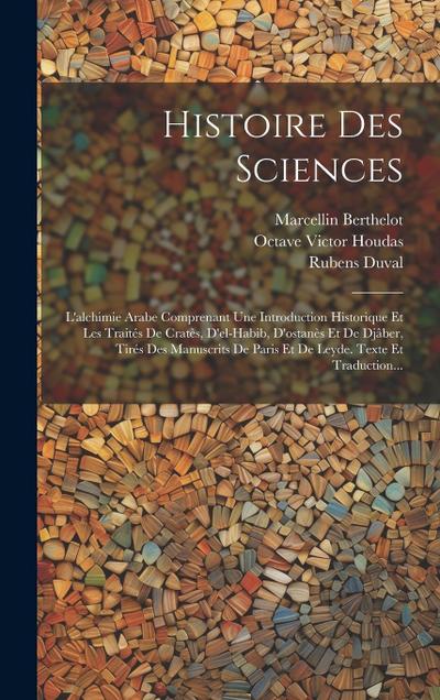 Histoire Des Sciences: L’alchimie Arabe Comprenant Une Introduction Historique Et Les Traités De Cratès, D’el-habib, D’ostanès Et De Djâber