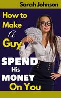 How to Make Guys Spend on You