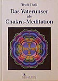 Das Vaterunser als Chakra- Meditation. Ein Schlüssel zur kosmischen Kraftquelle