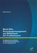 Morbi-RSA, Versorgungsmanagement und Wettbewerb der Krankenkassen: Strategische Ausrichtung von Betriebskrankenkassen im Versorgungsmarkt Detlef Chrus